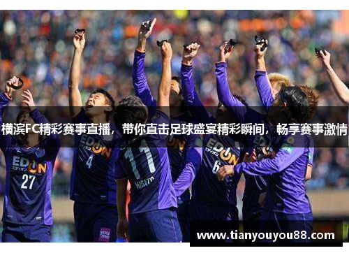 横滨FC精彩赛事直播，带你直击足球盛宴精彩瞬间，畅享赛事激情