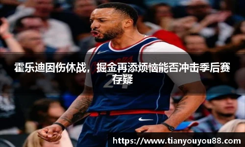 霍乐迪因伤休战，掘金再添烦恼能否冲击季后赛存疑