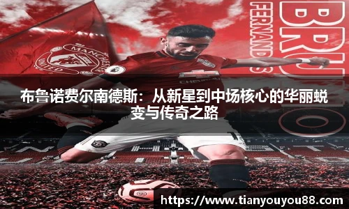 布鲁诺费尔南德斯：从新星到中场核心的华丽蜕变与传奇之路